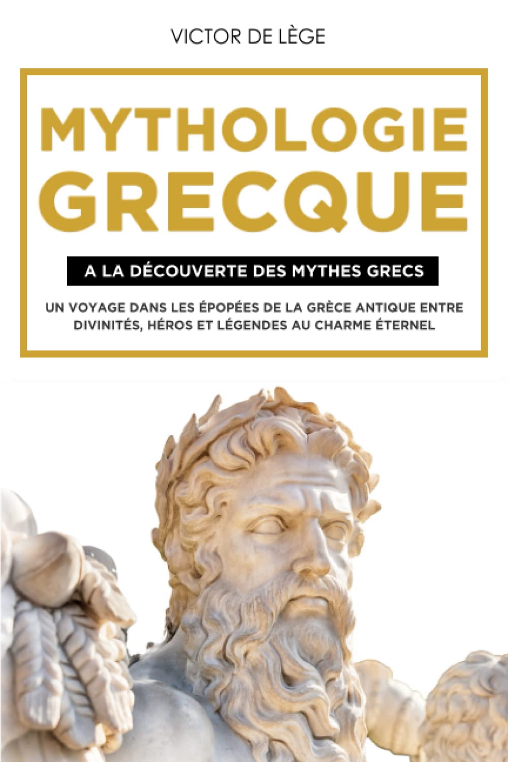 Mythologie Grecque: A La Découverte Des Mythes Grecs. Un Voyage Dans Les Épopées De La Grèce Antique Entre Divinités, Héros Et Légendes Au Charme Éternel Politics & History