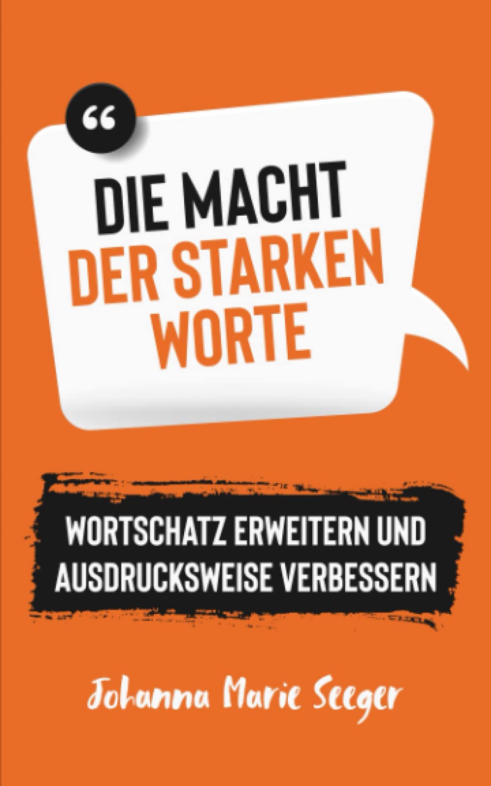 Die Macht der starken Worte - Wortschatz erweitern und Ausdrucksweise verbessern: mit Eloquenz und Rhetorik endlich erfolgreich kommunizieren Business, Finance & Career