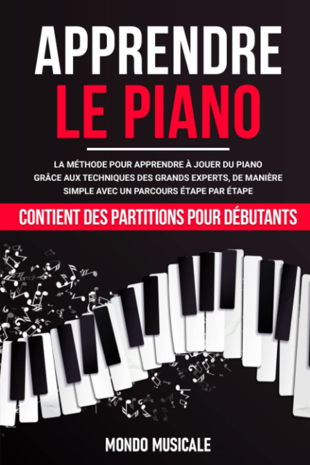 Apprendre le Piano: La Méthode pour Apprendre à Jouer du Piano Grâce aux Techniques des Grands Experts, de Manière Simple avec un Parcours Étape par Étape - Contient des Partitions pour Débutants book