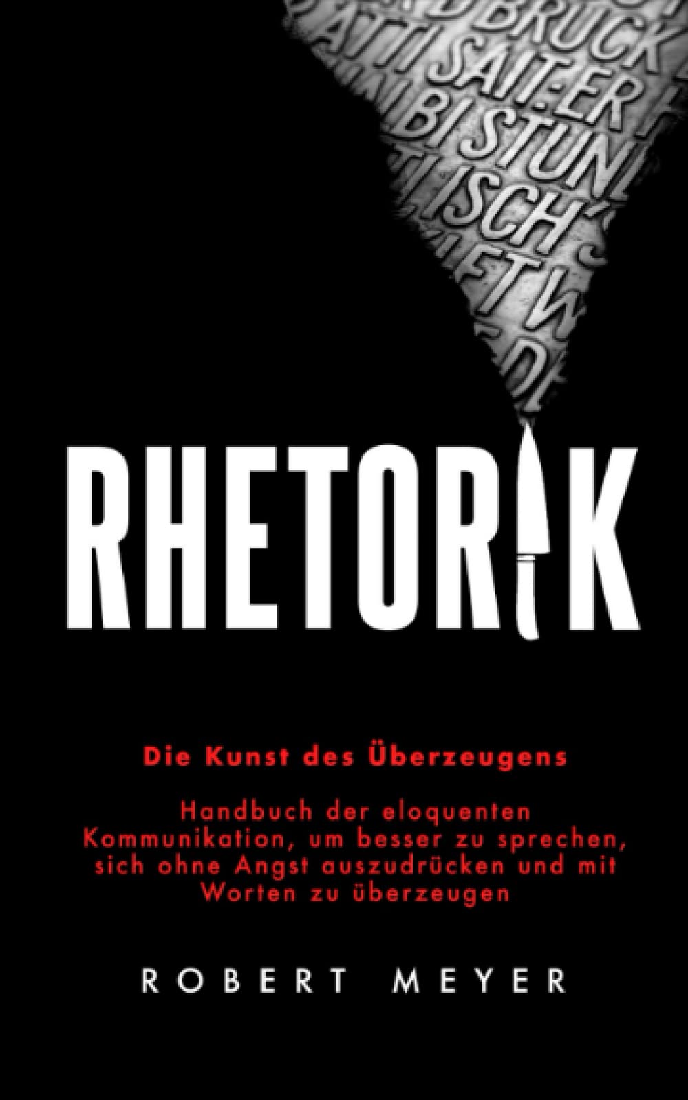 Rhetorik: Die Kunst des Überzeugens - Handbuch der eloquenten Kommunikation, um besser zu sprechen, sich ohne Angst auszudrücken und mit Worten zu überzeugen Business, Finance & Career