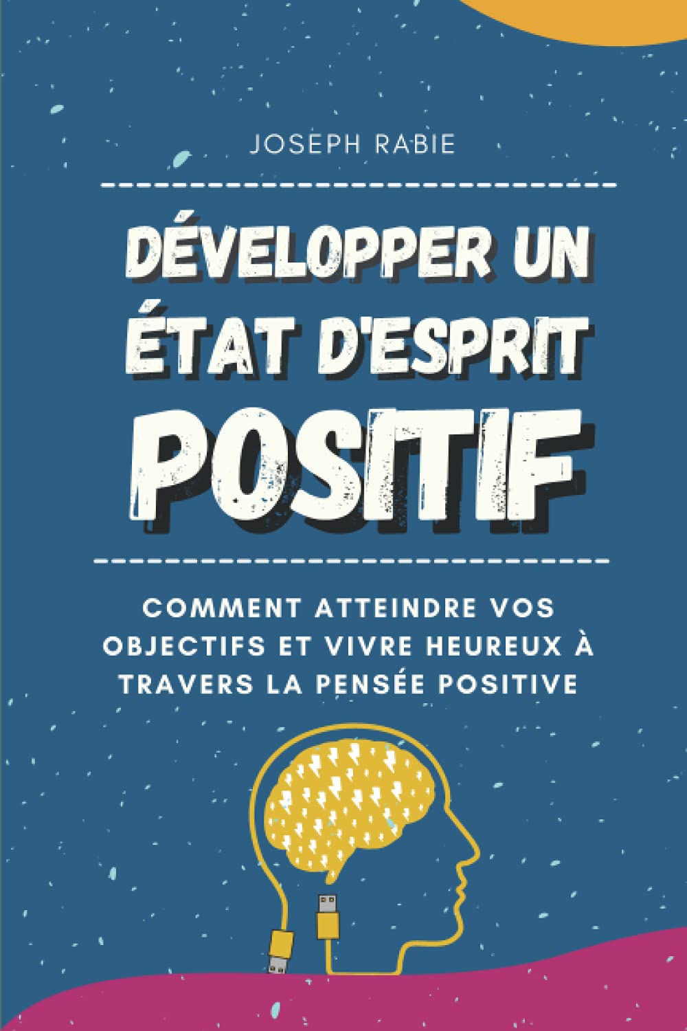 Développer Un État D'esprit Positif: Comment atteindre vos objectifs et vivre heureux à travers la pensée positive Business, Finance & Career
