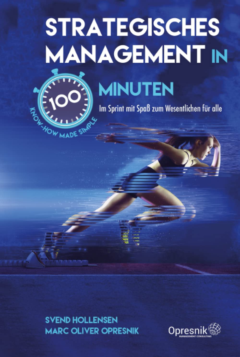 Strategisches Management in 100 Minuten: Im Sprint mit Spaß zum Wesentlichen für alle (Opresnik Management Guides, Band 33) Business, Finance & Career