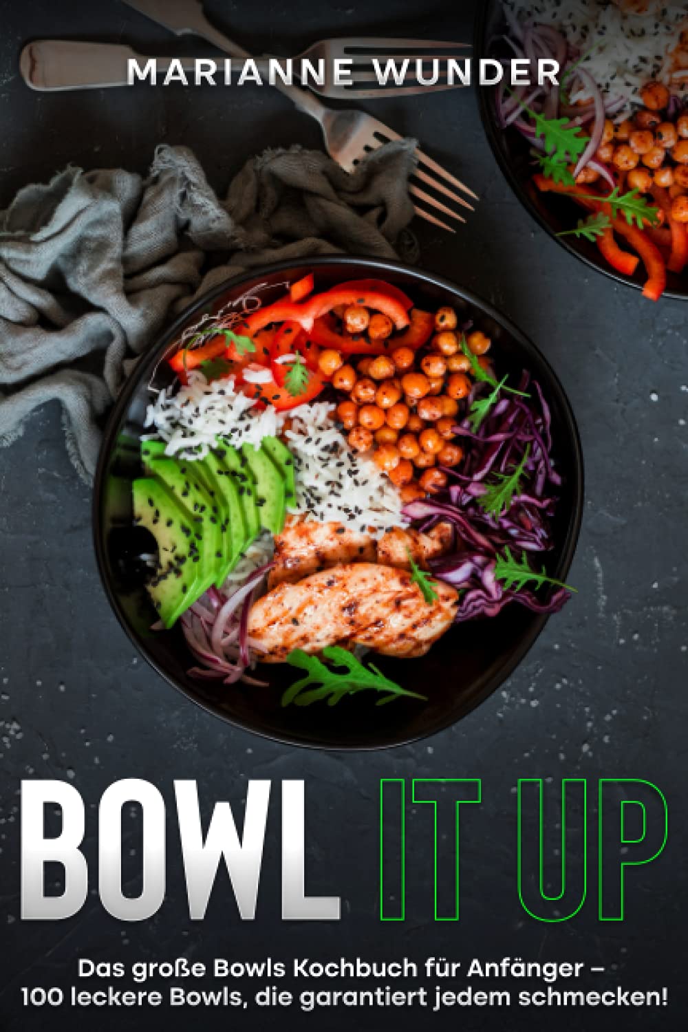 Bowl it up: Das große Bowls Kochbuch für Anfänger – 100 leckere Bowls, die garantiert jedem schmecken! Cooking & Enjoying