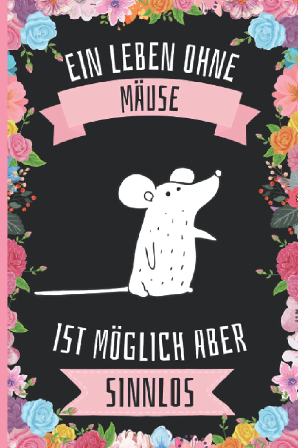 Ein Leben Ohne Mäuse Ist Möglich Aber Sinnlos: Mäuse Geschenke lustig Mäuse liebhaber Notizbuch Humor , 110 Seiten , 6 x 9 Zoll , Notizbuchgeschenk für Mäuse liebhaber Essays & Short Stories