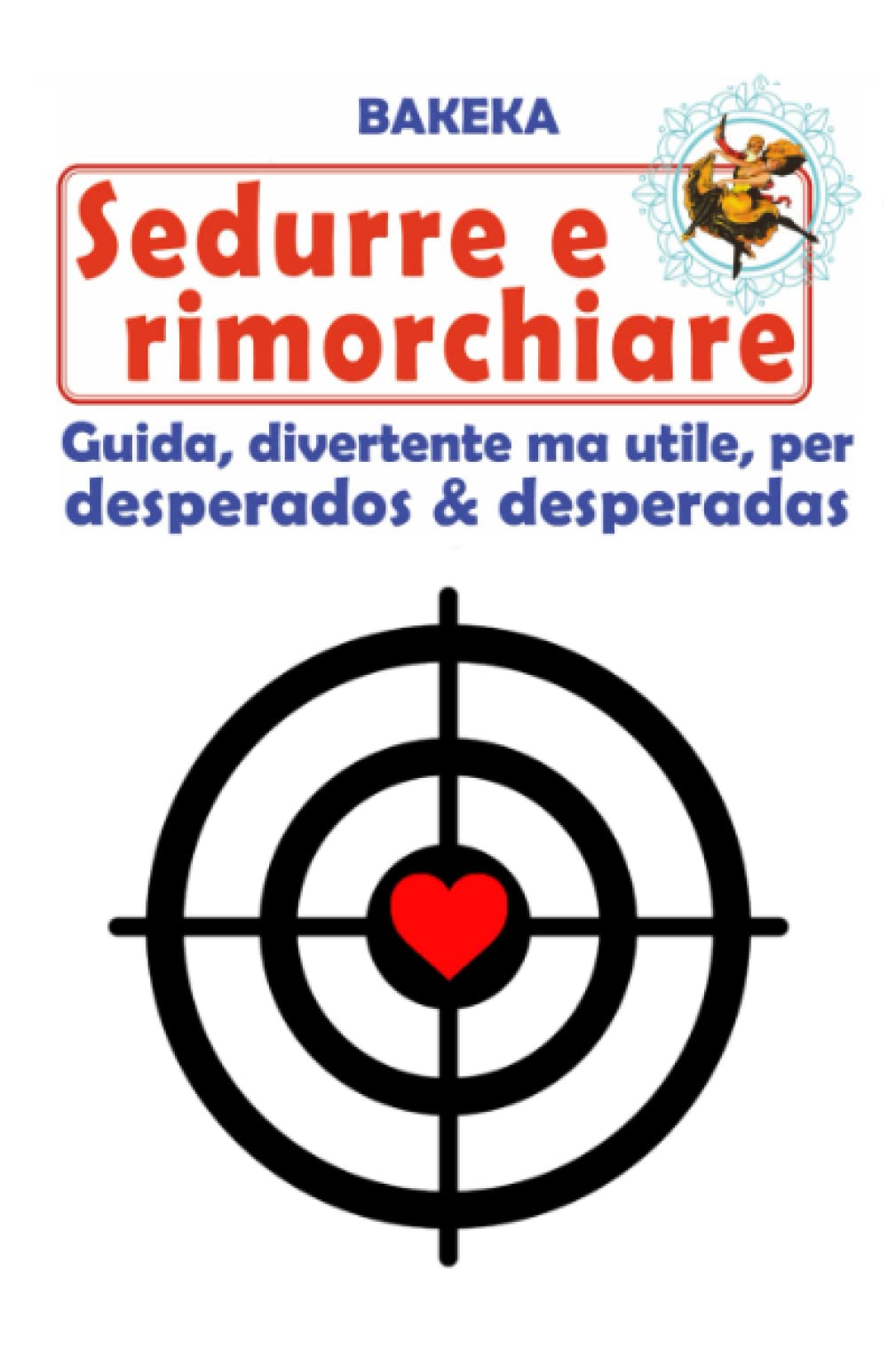 Sedurre e rimorchiare: Guida divertente ma utile per desperados & desperadas book