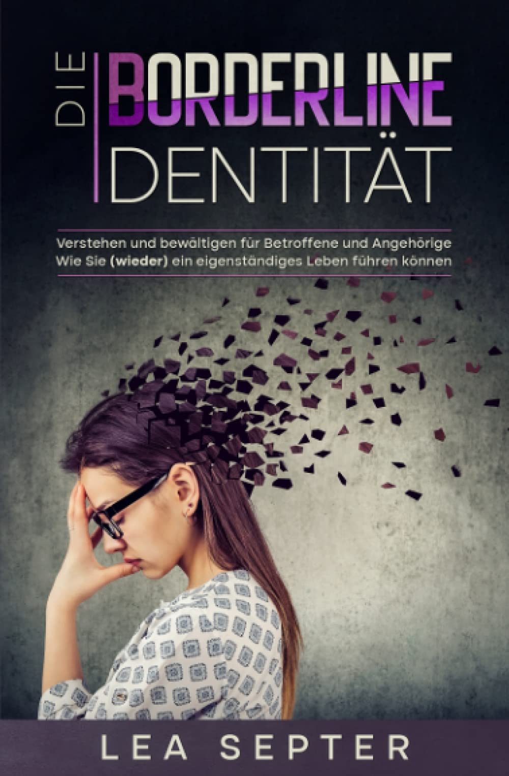 Die Borderline Identität: Verstehen und bewältigen für Betroffene und Angehörige Wie Sie (wieder) ein eigenständiges Leben führen können. (Psychologie, Band 1) Contemporary literature Books