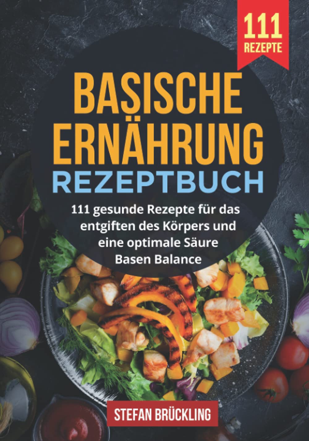 Basische Ernährung Rezeptbuch: 111 gesunde Rezepte für das entgiften des Körpers und eine optimale Säure Basen Balance Health, Nutrition & Fitness