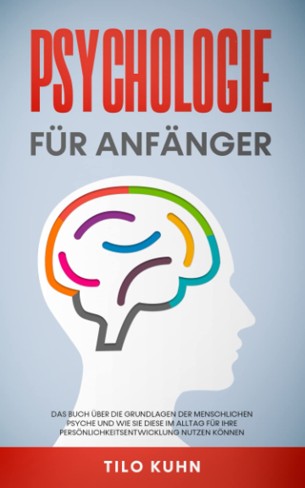 Psychologie für Anfänger: Das Buch über die Grundlagen der menschlichen Psyche und wie Sie diese im Alltag für Ihre Persönlichkeitsentwicklung nutzen können Psychology