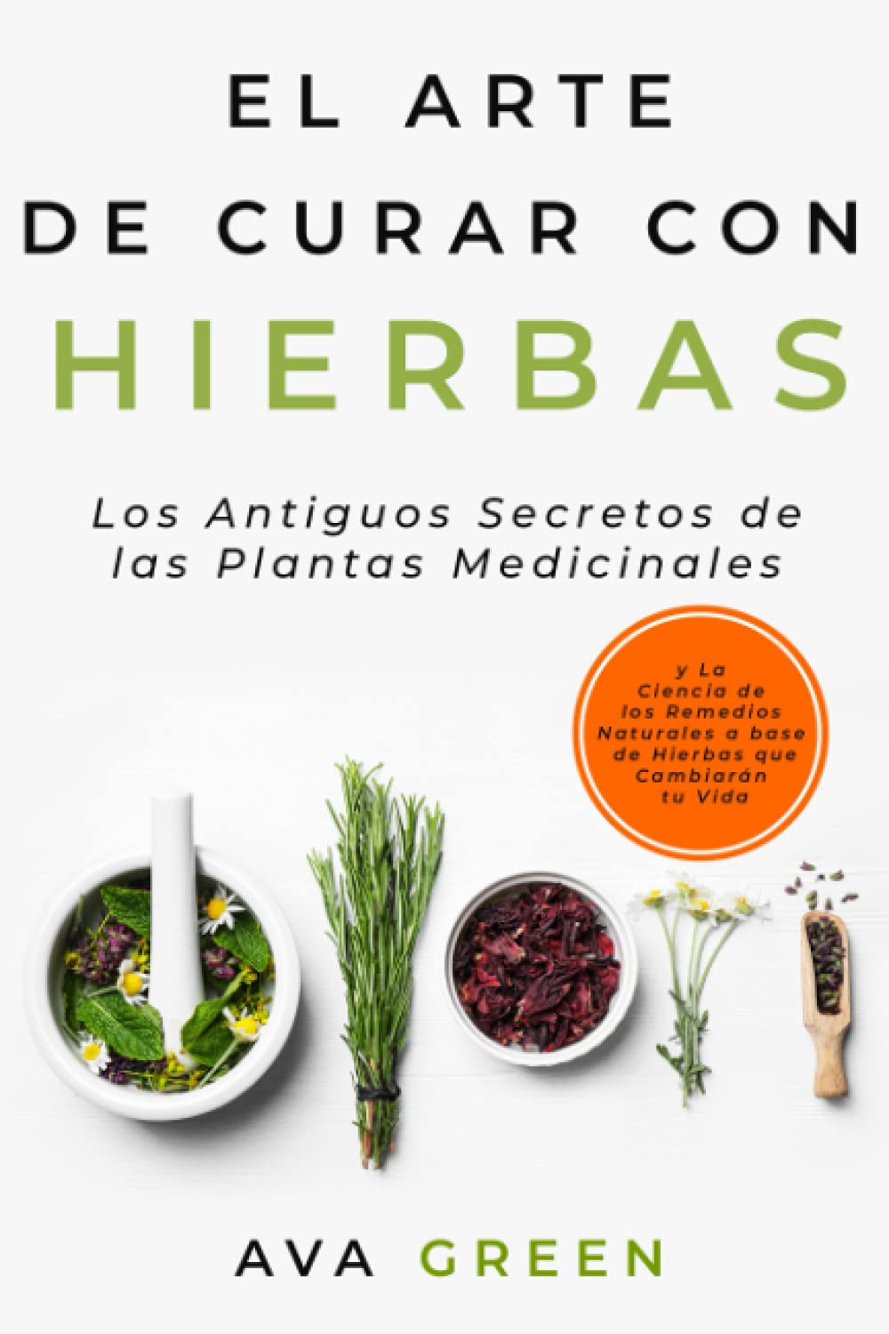 El Arte de Curar con Hierbas: Los Antiguos Secretos de las Plantas Medicinales y La Ciencia de los Remedios Naturales a base de Hierbas que Cambiarán tu Vida book