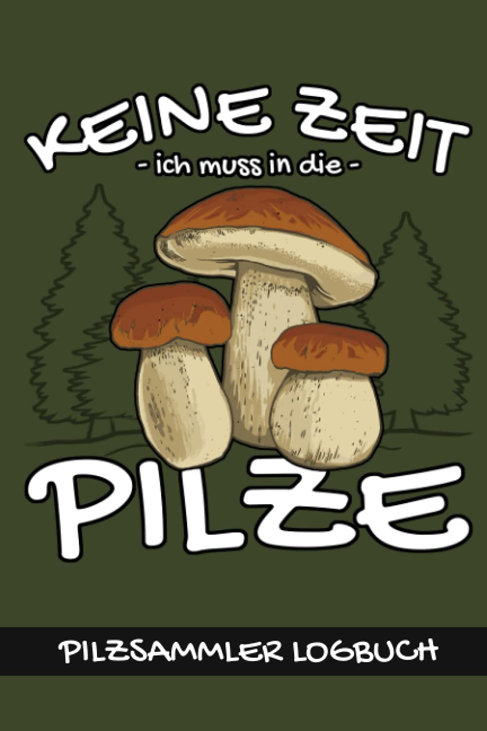 Keine Zeit ich muss in die Pilze - Pilzsammler Logbuch: Pilzsucher Geschenk - Kleines Notizbuch zum Ausfüllen - Pilze suchen Zubehör Lustig - Steinpilze - Pfifferlinge - Maronen - Pilze Sammeln Buch Mathematics