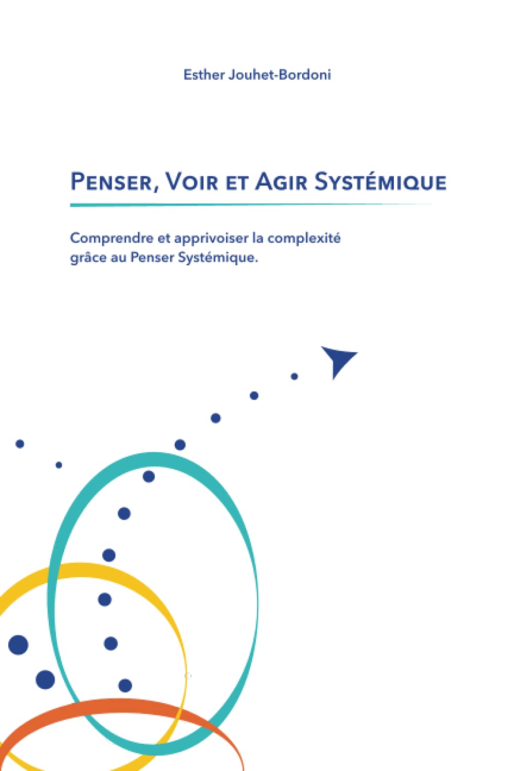 Penser, Voir et Agir Systémique: Comprendre et apprivoiser la complexité grâce au Penser Systémique Reference Books