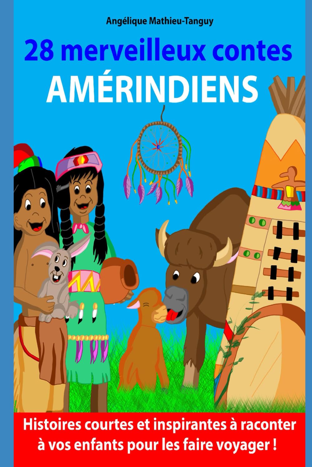 28 merveilleux contes amérindiens: Histoires courtes à raconter à vos enfants et les faire voyager en même temps ! Fairy Tales & Legends