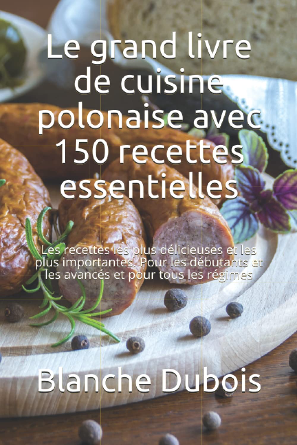Le grand livre de cuisine polonaise avec 150 recettes essentielles: Les recettes les plus délicieuses et les plus importantes. Pour les débutants et les avancés et pour tous les régimes book