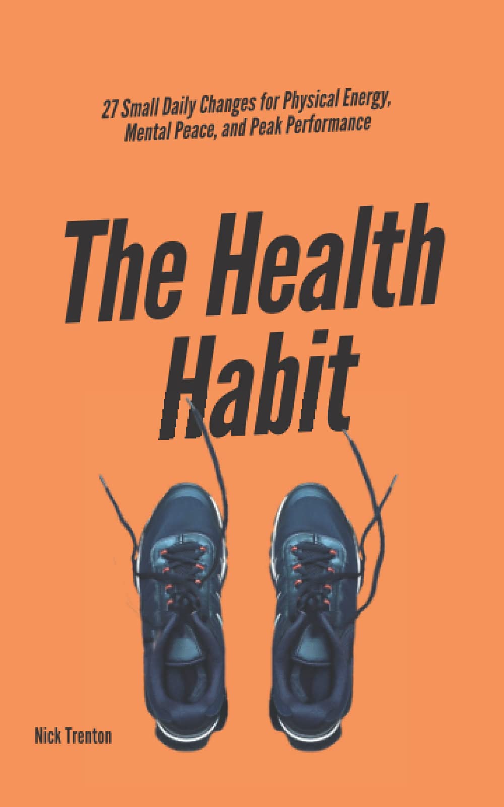 The Health Habit: 27 Small Daily Changes for Physical Energy, Mental Peace, and Peak Performance (Mental and Emotional Abundance, Band 8) Lifestyle