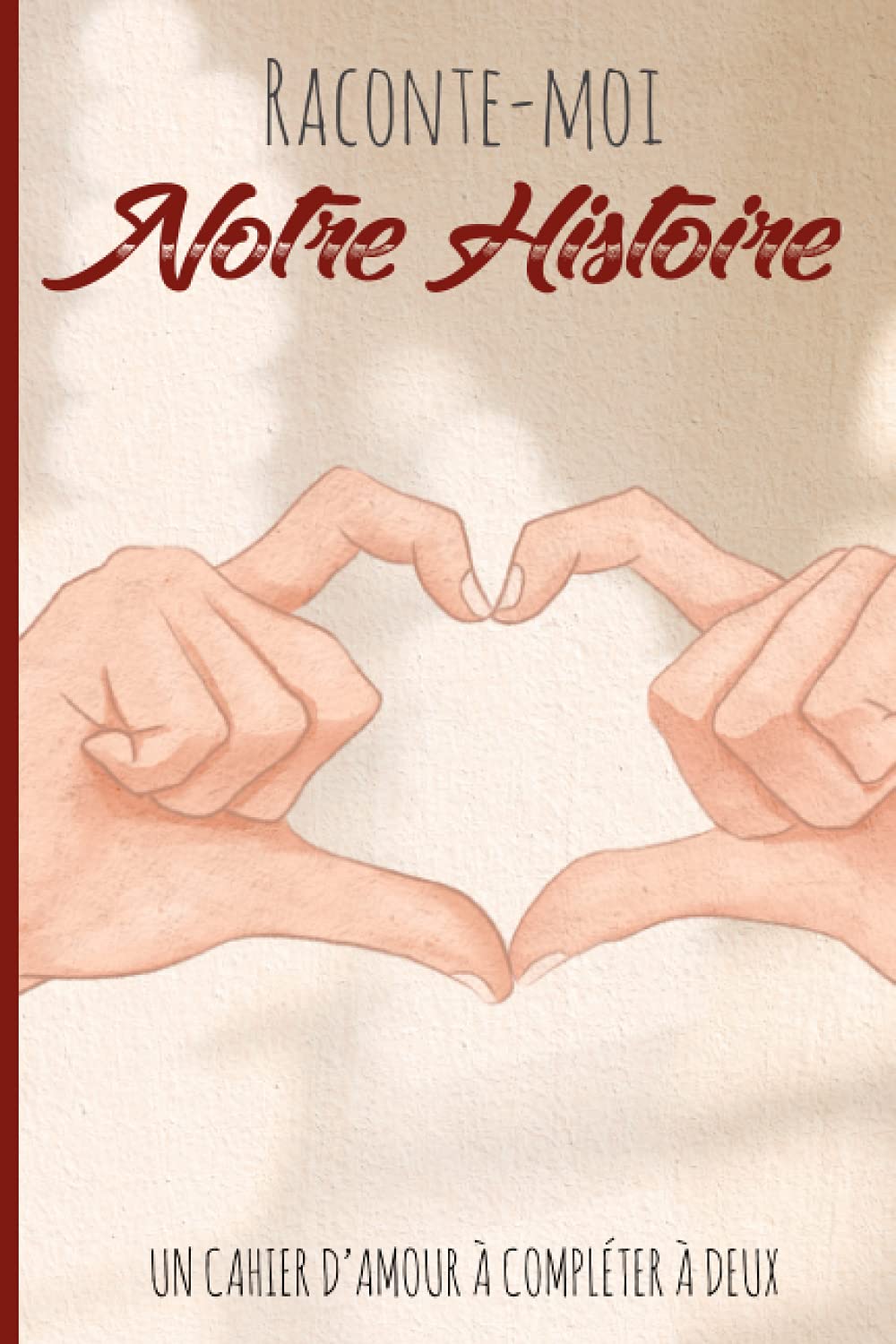 Raconte-Moi Notre Histoire: Un cahier de couple à remplir à deux pour retranscrire votre parcours amoureux, devenez les auteurs du livre de vos ... chers, alors à vos plumes et soyez créatifs ! Philosophy