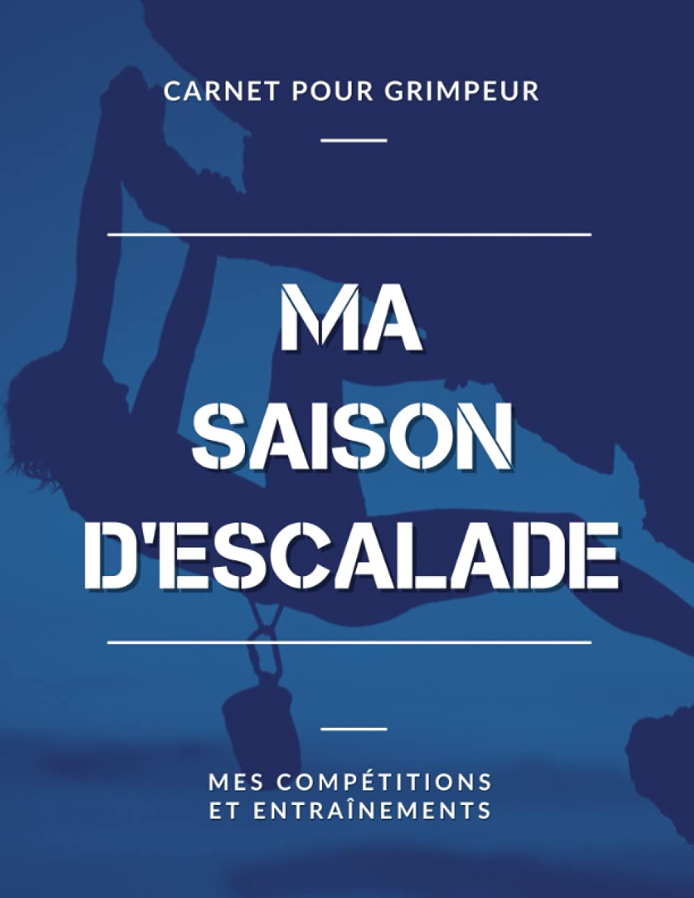 Ma Saison d’Escalade, Mes Compétitions et Entraînements, Carnet pour Grimpeur: Livre d’Escalade pour Garçon, Fille, Enfant, Ado | Grand Format book