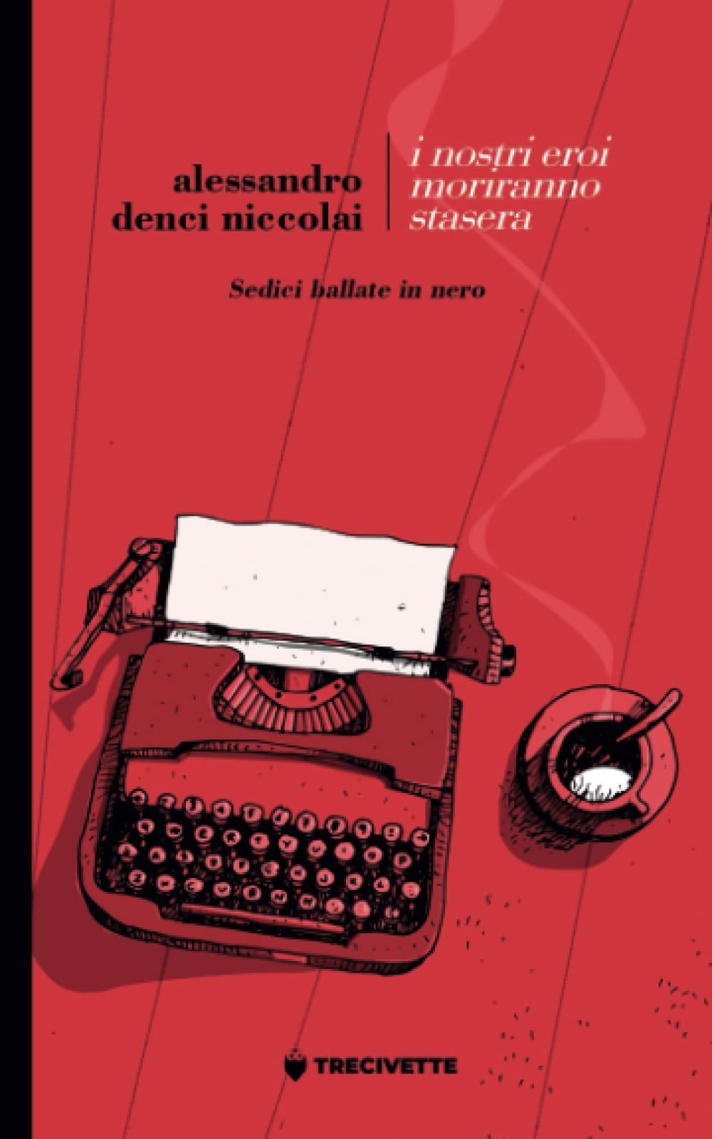 I nostri eroi moriranno stasera: Tredici ballate in nero Contemporary literature