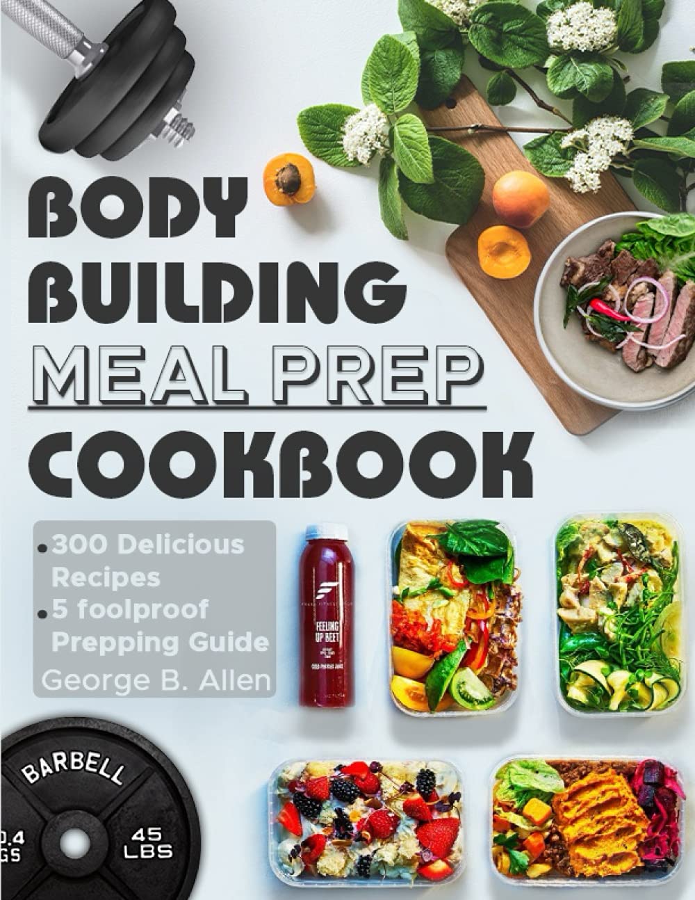 Bodybuilding Meal Prep Cookbook: Easy and Macro-Friendly Meals to Cook, Prep, Grab, and Go| With 5 Foolproof Step-by-step Bulking and Cutting Meal Prepping Guide. book