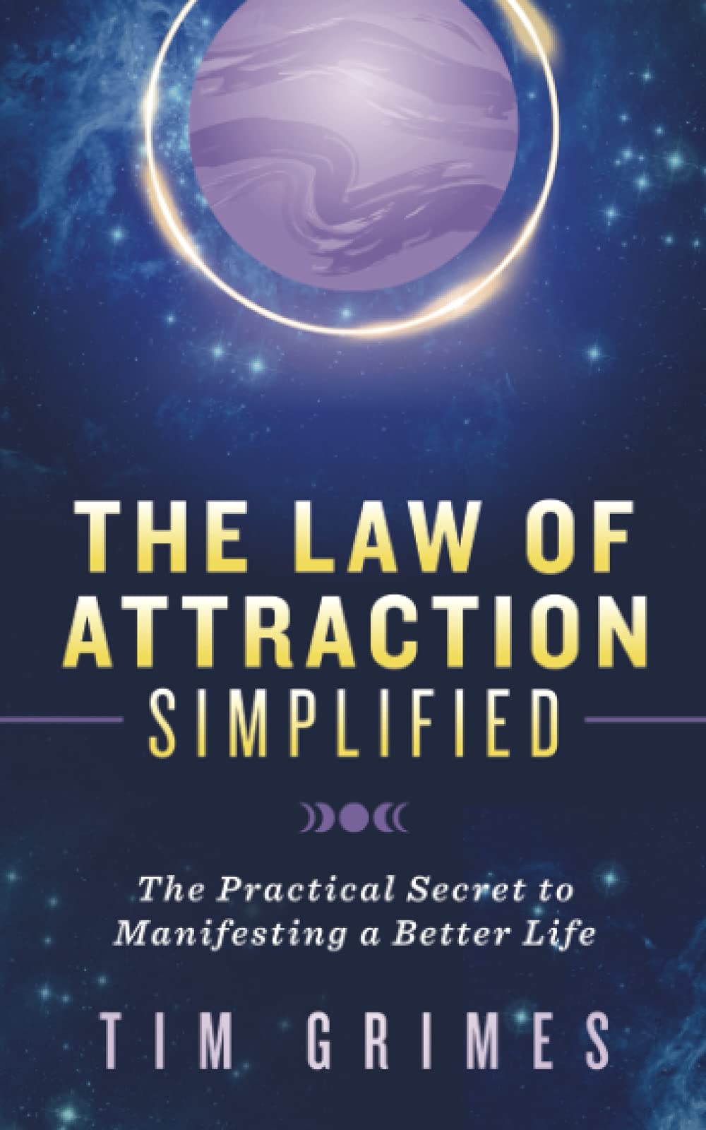 The Law of Attraction Simplified: The Practical Secret to Manifesting a Better Life Philosophy