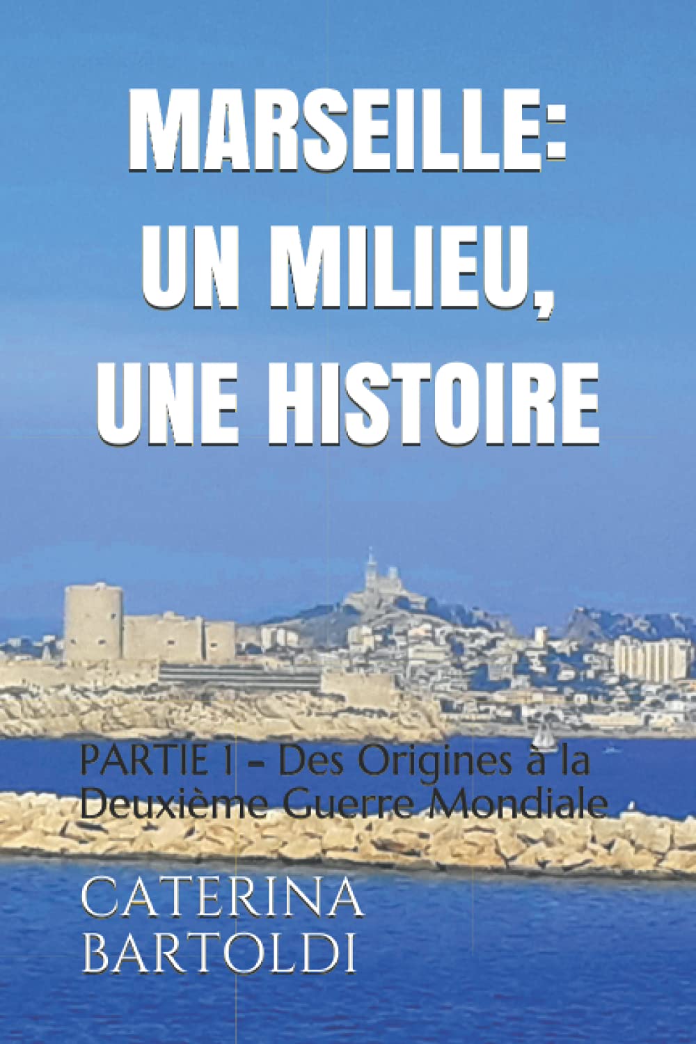 MARSEILLE : UN MILIEU, UNE HISTOIRE: PARTIE 1 - Des Origines à la Deuxième Guerre Mondiale book