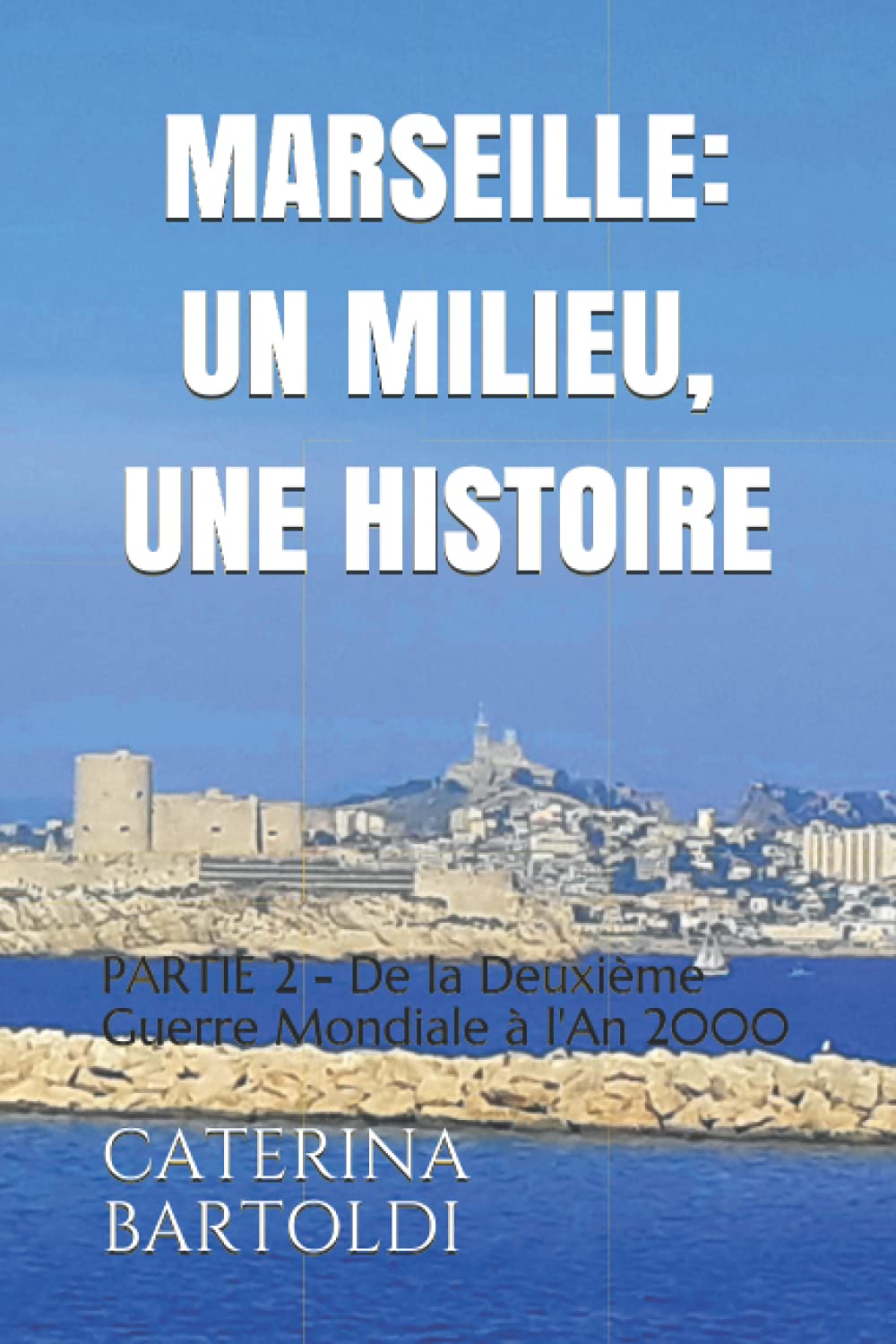 MARSEILLE : UN MILIEU, UNE HISTOIRE: PARTIE 2 - De la Deuxième Guerre Mondiale à l'An 2000 book