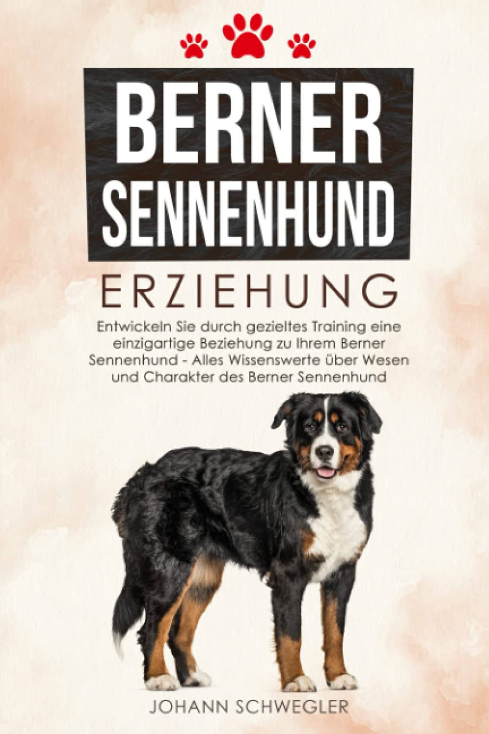 Berner Sennenhund Erziehung: Entwickeln Sie durch gezieltes Training eine einzigartige Beziehung zu Ihrem Berner Sennenhund – Alles Wissenswerte über Wesen und Charakter des Berner Sennenhund Pets