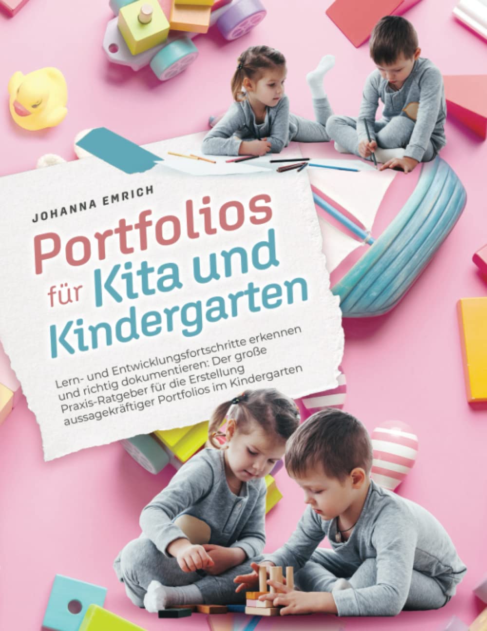 Portfolio für Kita und Kindergarten: Lern- und Entwicklungsfortschritte erkennen und richtig dokumentieren: Der große Praxis-Ratgeber für die Erstellung aussagekräftiger Portfolios im Kindergarten Social Sciences