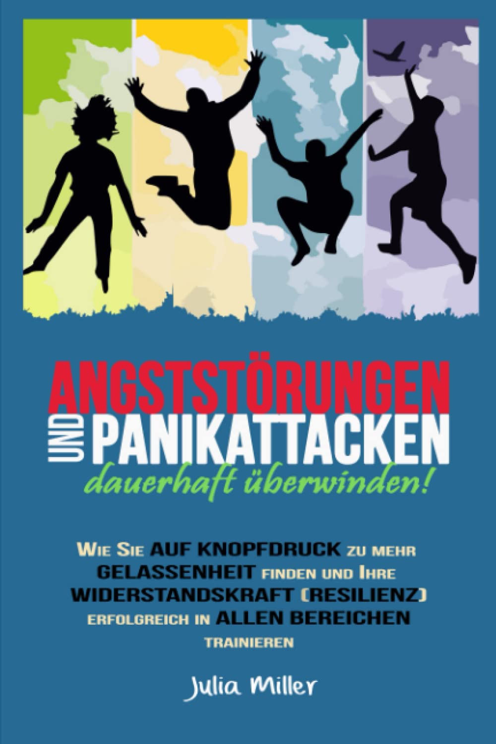 ANGSTSTÖRUNGEN UND PANIKATTACKEN FÜR IMMER LOSWERDEN: Wie Sie auf Knopfdruck zu mehr Gelassenheit finden und Ihre Widerstandskraft (Resilienz) erfolgreich in allen Bereichen trainieren Religion & Esotericism