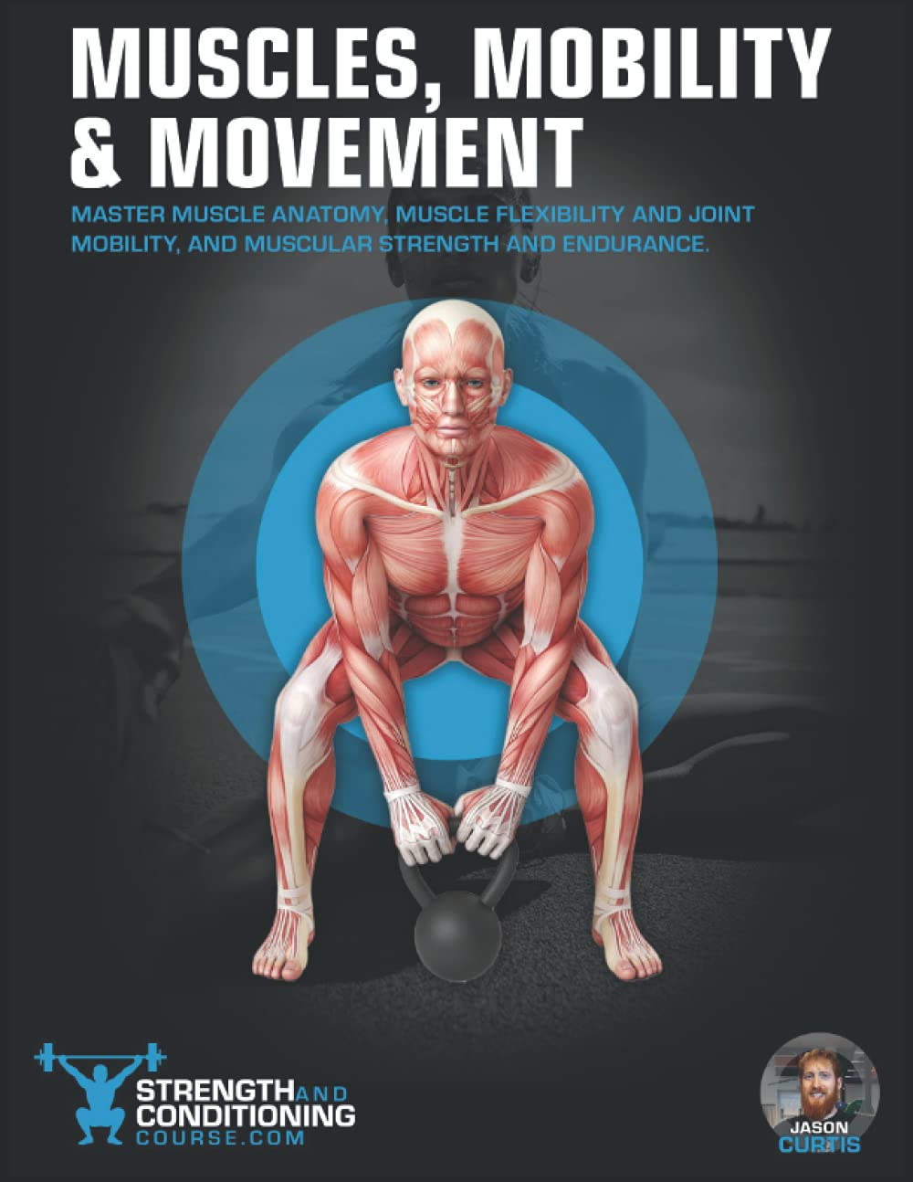 MUSCLES, MOBILITY & MOVEMENT: MASTER MUSCLE ANATOMY, MUSCLE FLEXIBILITY AND JOINT MOBILITY, AND MUSCULAR STRENGTH AND ENDURANCE (FUNCTIONAL ANATOMY) Health, Nutrition & Fitness