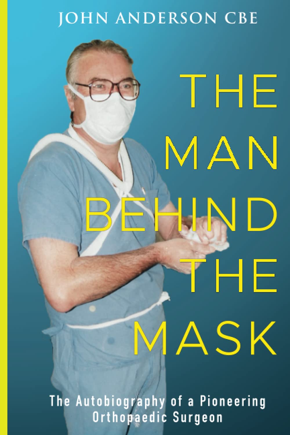 The Man Behind the Mask: The autobiography of a pioneering orthopaedic surgeon Medicine