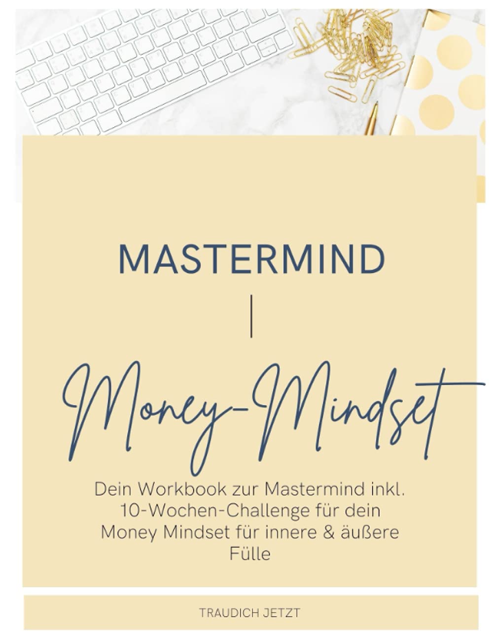 Mastermind - Money Mindset: Dein Workbook zur Mastermind inkl. 10-Wochen-Challenge für dein Money Mindset für innere & äußere Fülle Lifestyle