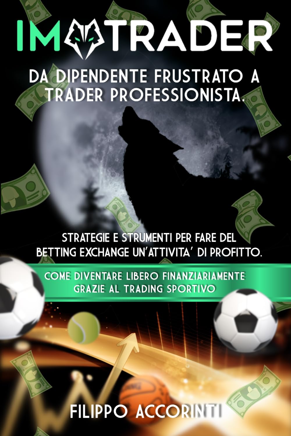 I'M TRADER - DA DIPENDENTE FRUSTRATO A TRADER SPORTIVO PROFESSIONISTA: STRATEGIE E STRUMENTI PER FARE DEL BETTING EXCHANGE UN'ATTIVITÀ DI PROFITTO Business, Finance & Career