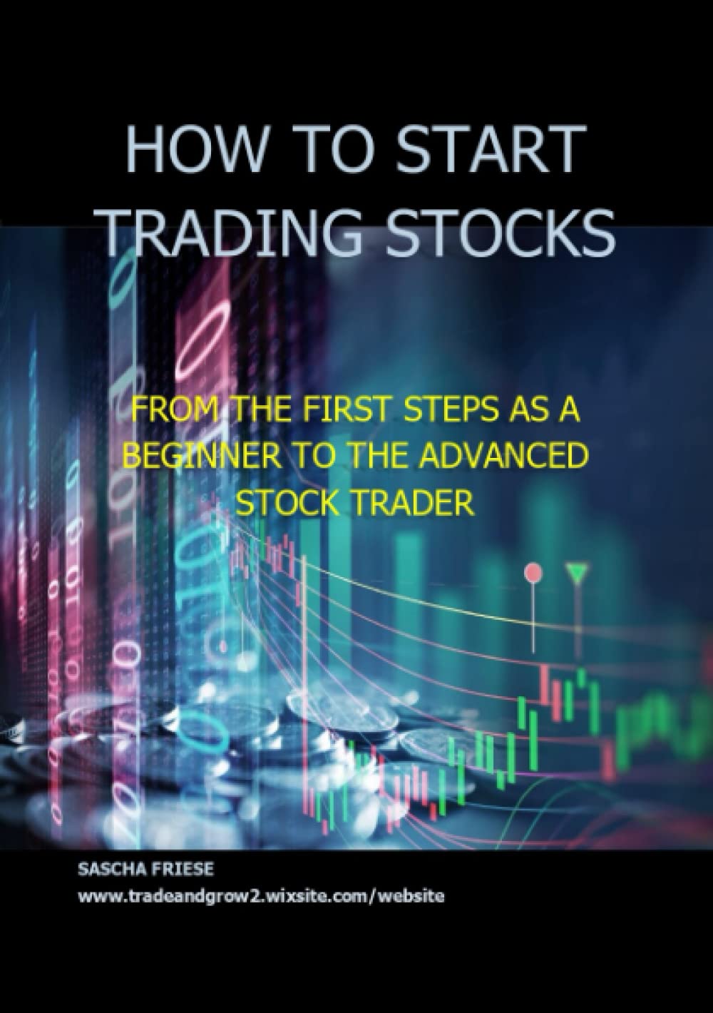 HOW TO START TRADING STOCKS: From the first steps as a beginner to the advanced stock Trader (complete package) Business, Finance & Career