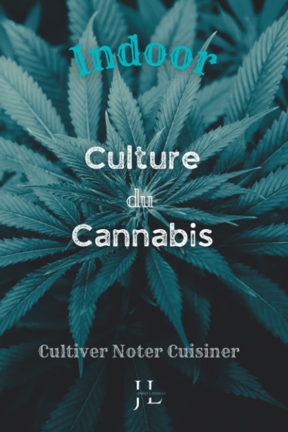 Culture du cannabis indoor: Cultivez en intérieur, cuisinez vos recettes, notez l'évolution de vos plantes. book