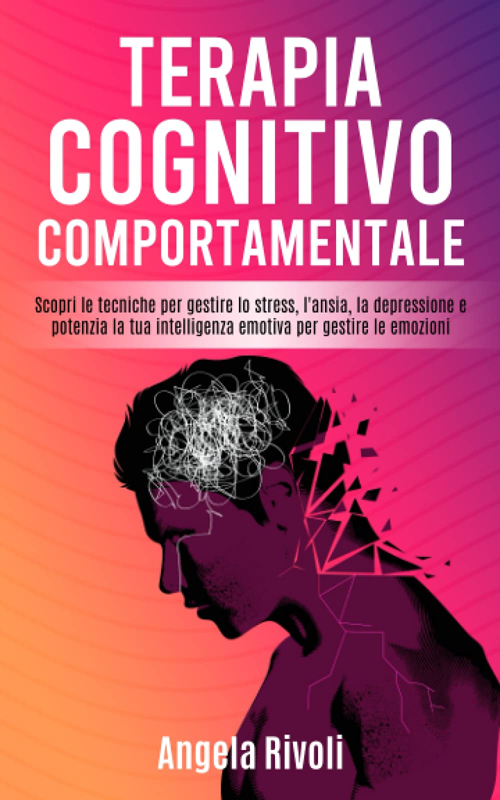 Terapia Cognitivo Comportamentale: Scopri le tecniche per gestire lo stress, l'ansia, la depressione e potenzia la tua intelligenza emotiva per gestire le emozioni Health, Nutrition & Fitness