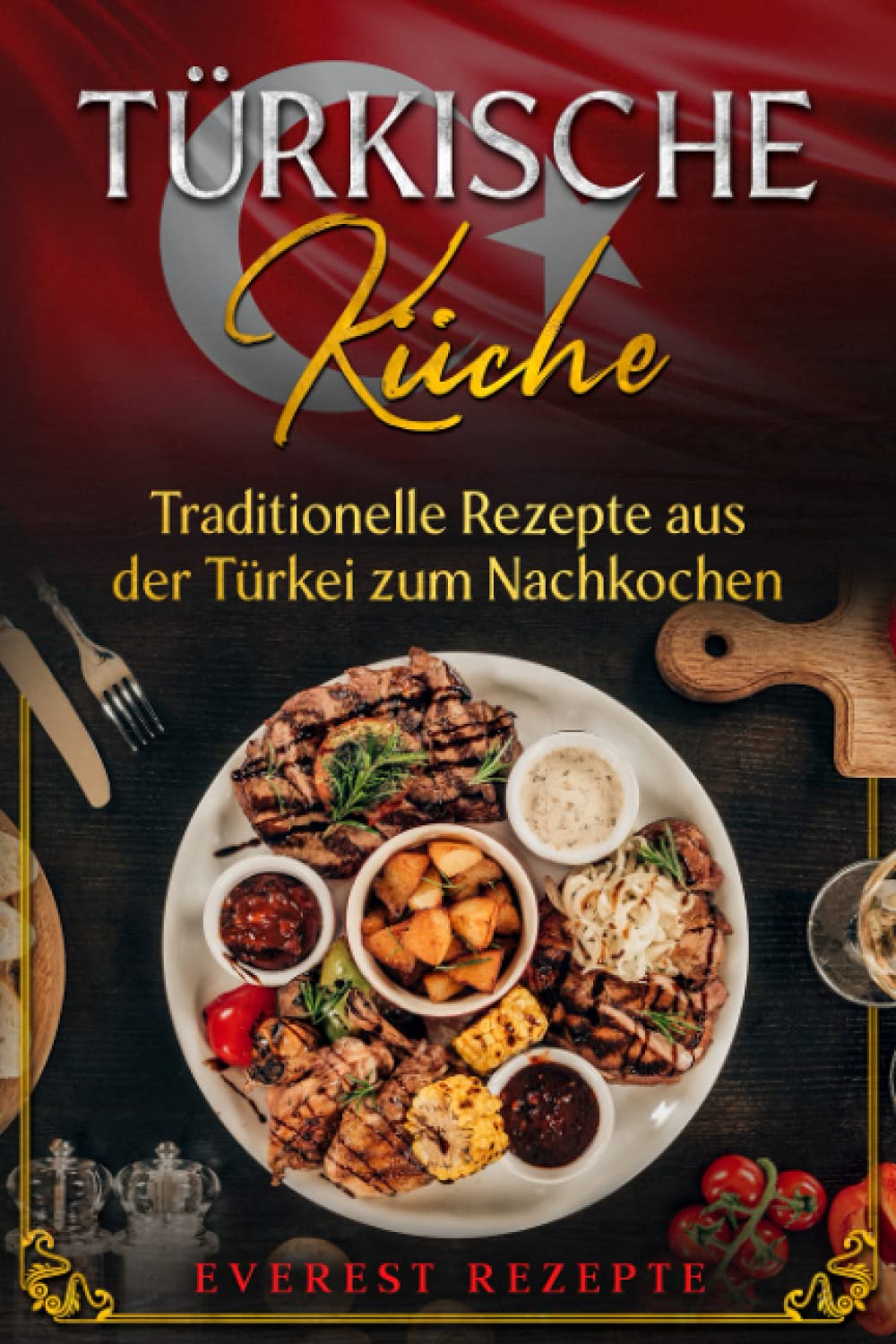 Türkische Küche: Traditionelle Rezepte aus der Türkei zum Nachkochen: Kochbuch mit über 75 orientalischen Rezepten Cooking & Enjoying