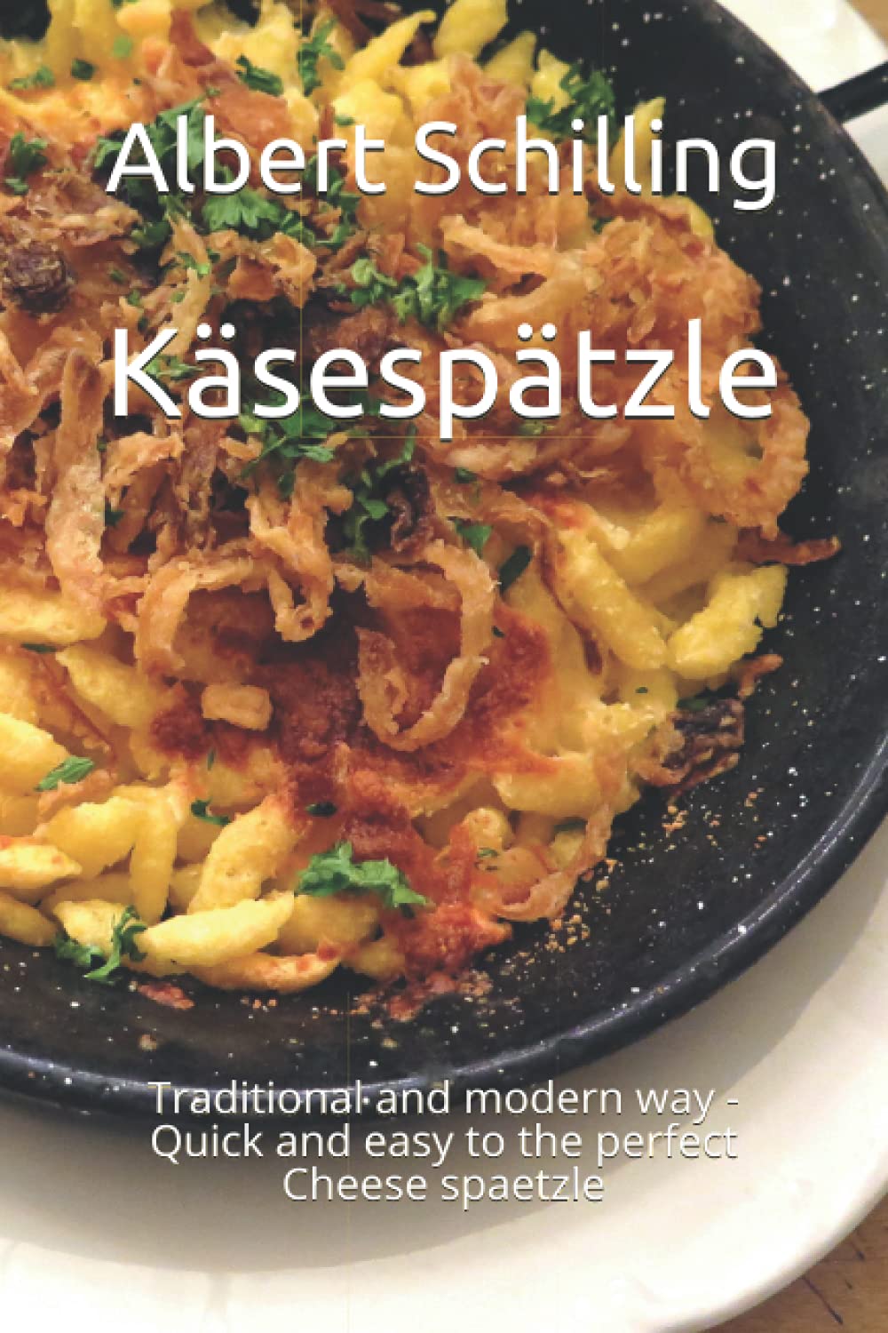 Käsespätzle: Traditional and modern way - Quick and easy to the perfect Cheese spaetzle Cooking & Enjoying