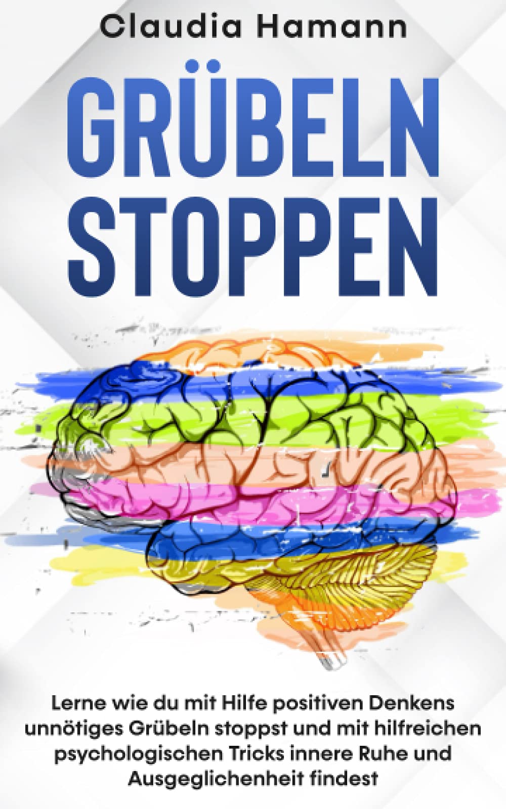 Grübeln stoppen: Lerne wie du mit Hilfe positiven Denkens unnötiges Grübeln stoppst und mit hilfreichen psychologischen Tricks innere Ruhe und Ausgeglichenheit findest Psychology