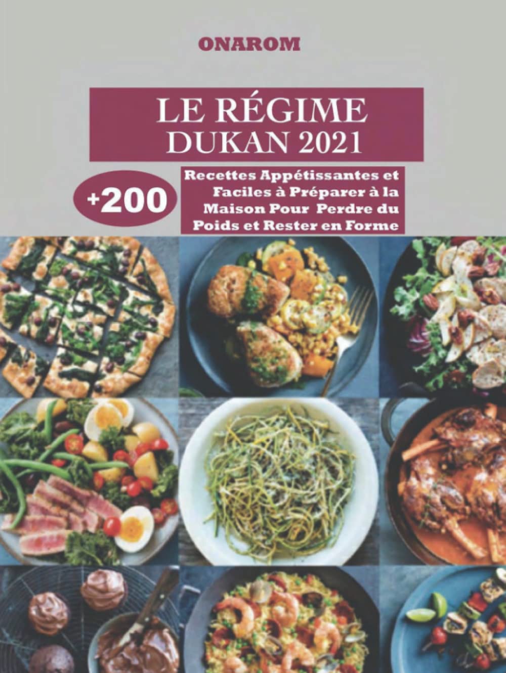 LE RÉGIME DUKAN 2021: +200 Recettes Appétissantes et Faciles à Préparer à la Maison Pour Perdre du Poids et Rester en Forme book
