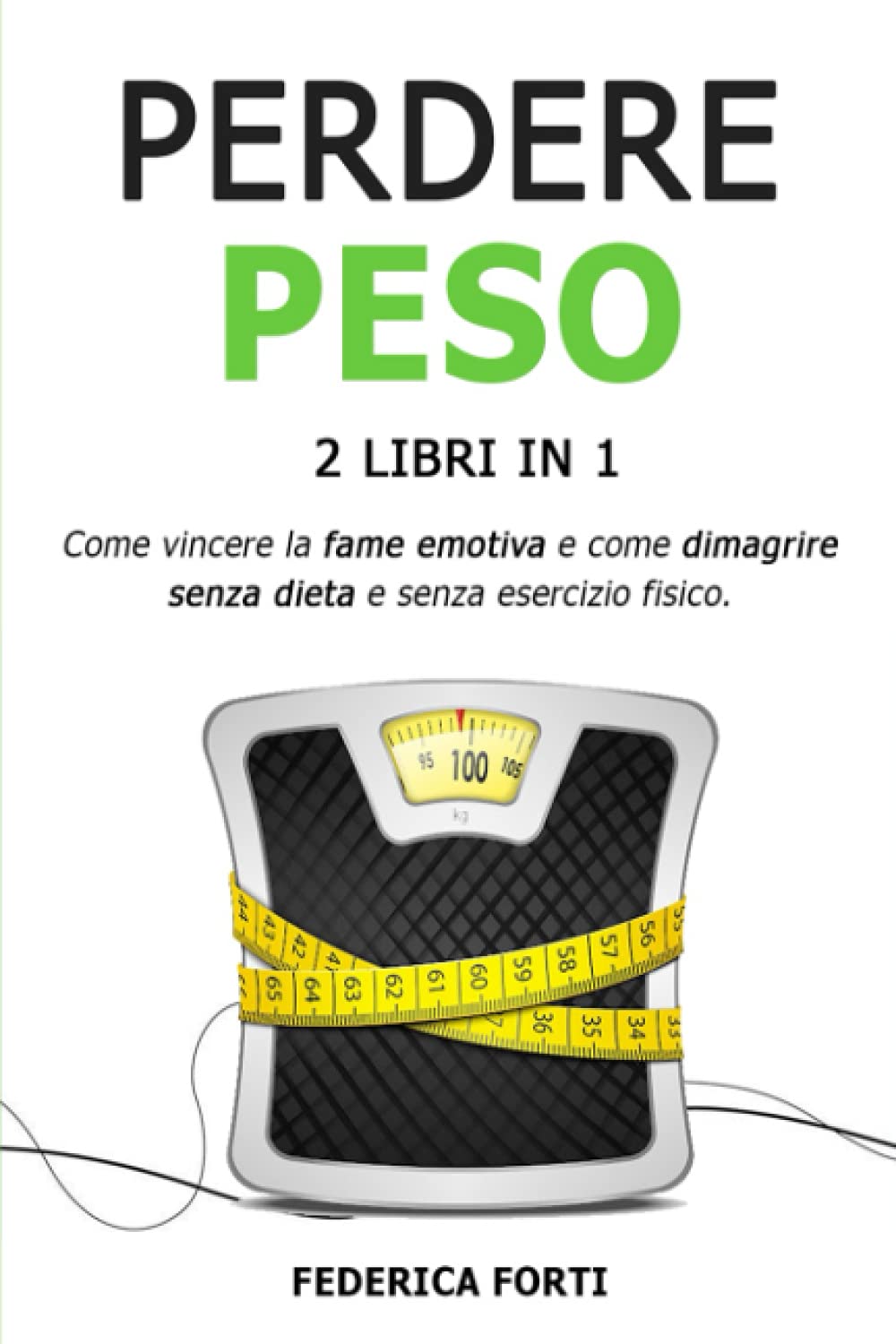 Perdere Peso: 2 Libri In 1: Vincere La Fame Emotiva + Dimagrire Senza Dieta e Senza Esercizio Fisico. Ferma Le Voglie di Cibo, Disintossica il Tuo Corpo e Dimagrisci Velocemente In 3 Fasi! book