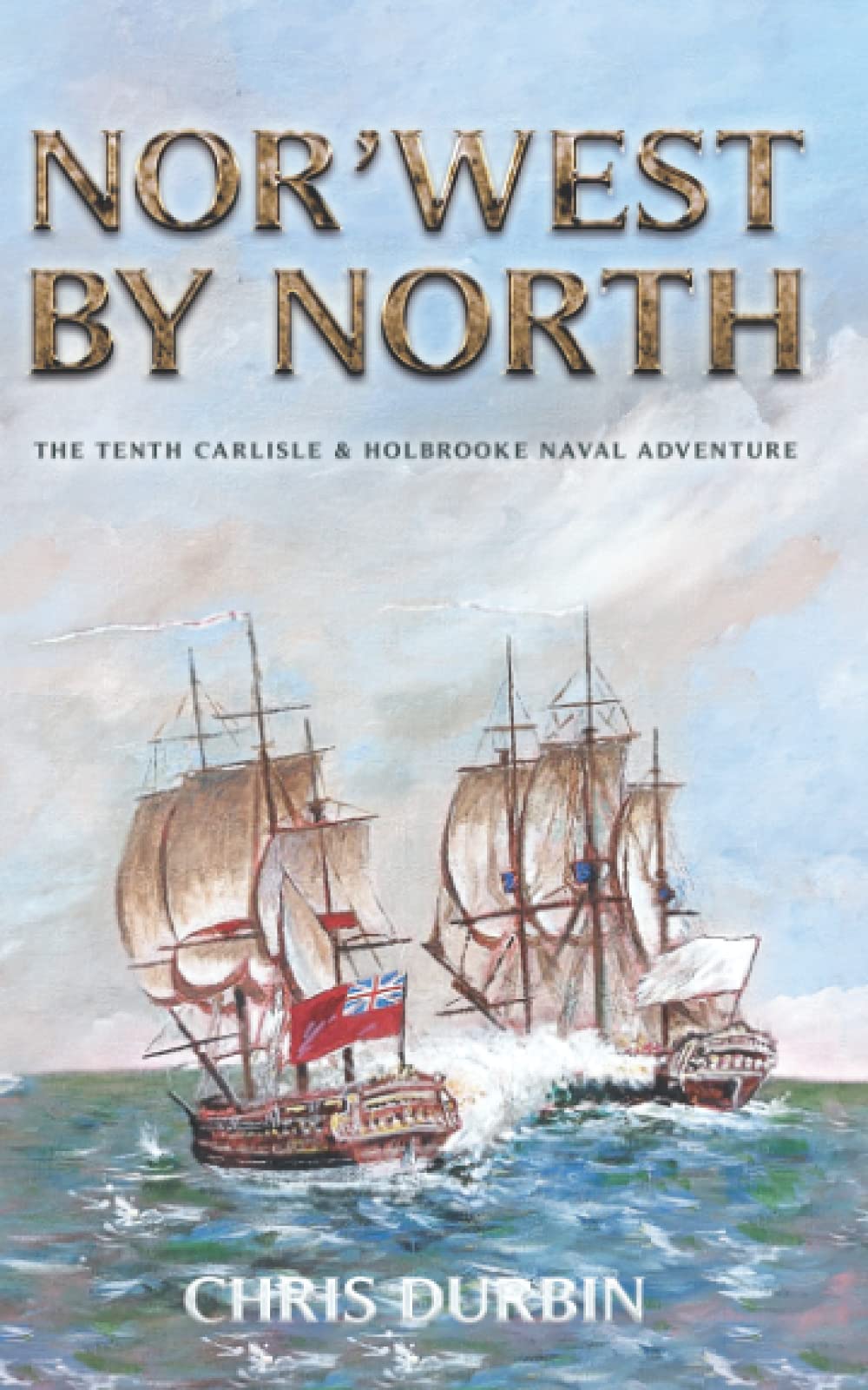 Nor'west by North: The Tenth Carlisle & Holbrooke Naval Adventure (Carlisle and Holbrooke Naval Adventures, Band 10) Action & Adventure