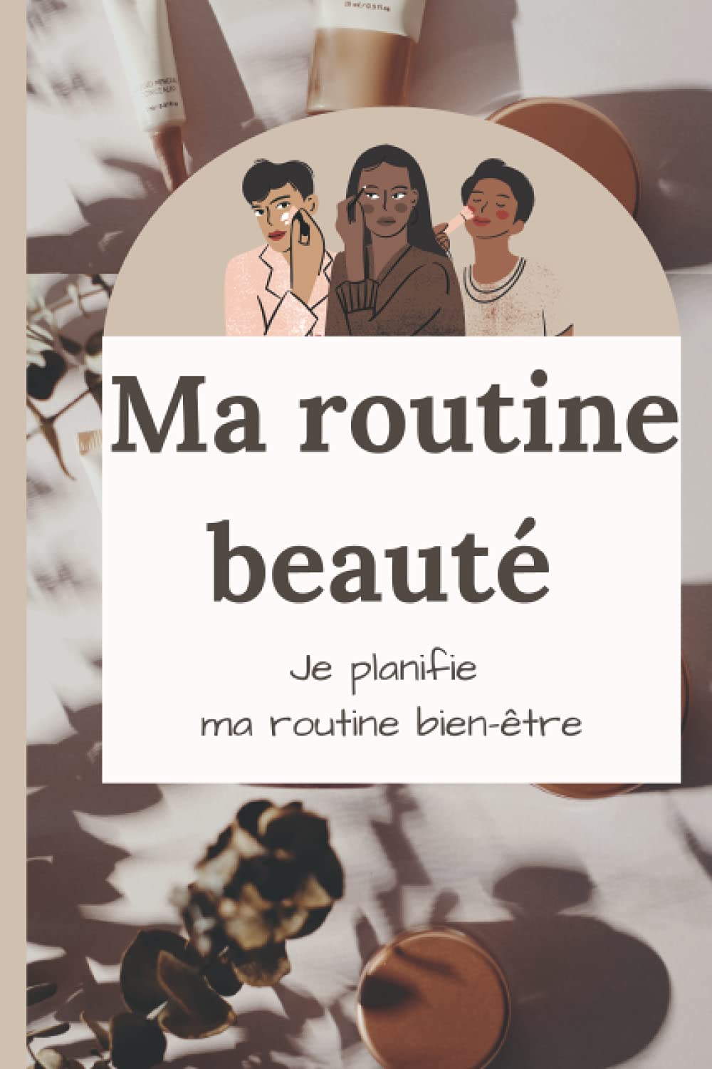 Ma routine beauté: Je planifie ma routine bien-être - Planificateur de soins book