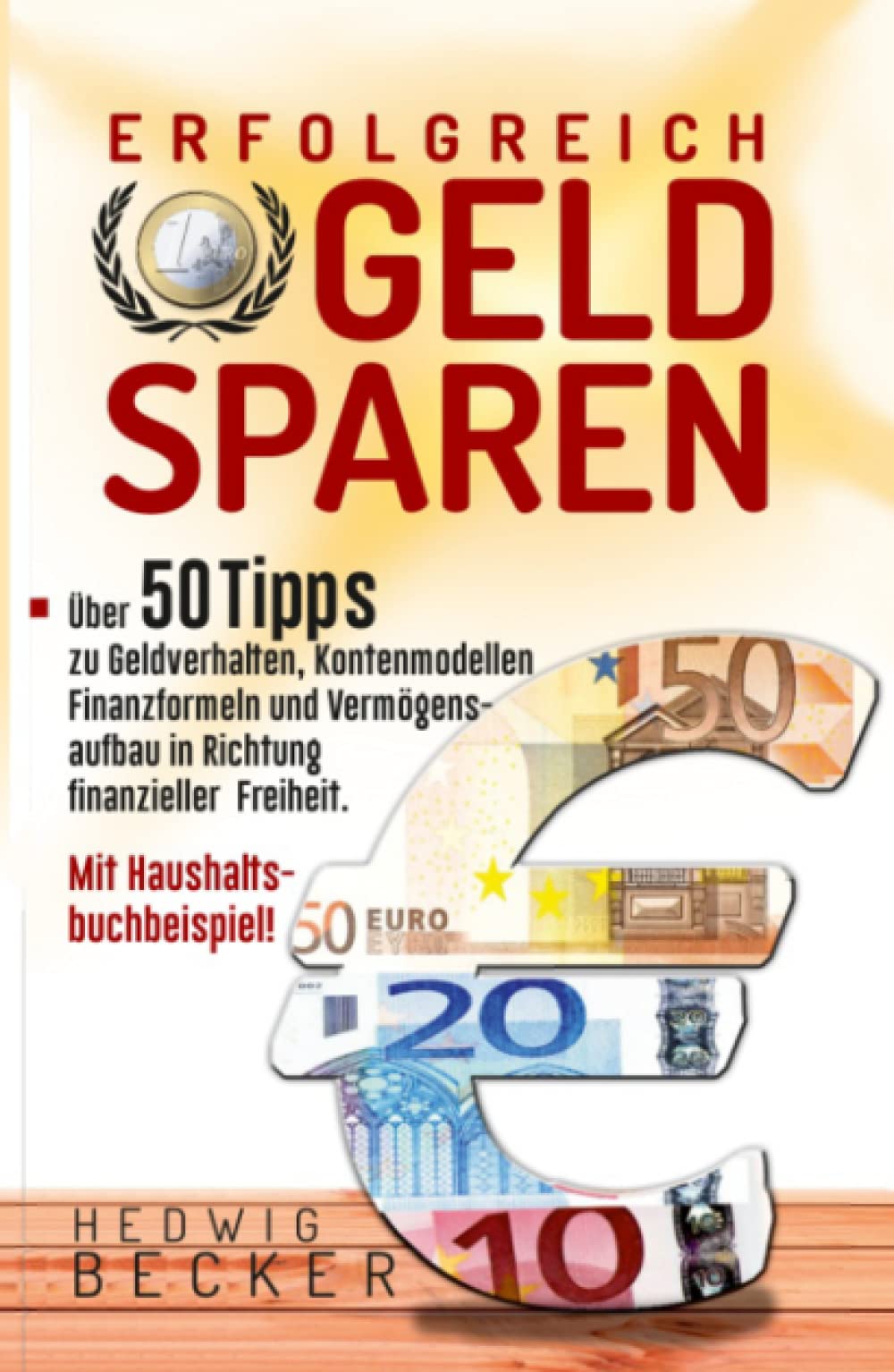 Erfolg-Reich Geld sparen!: Mit über 50 Tipps zu Geldverhalten, Kontenmodellen, Finanzformeln und Vermögensaufbau in Richtung finanzieller Freiheit. – mit Haushaltsbuchbeispiel Business, Finance & Career