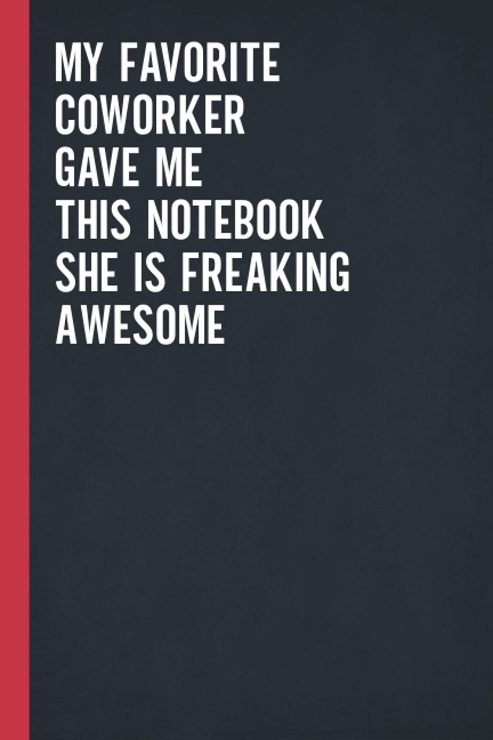 My Favorite Coworker Gave Me This Notebook She Is Freaking Awesome: Blank Lined Notebook Journal for Coworker, Friend, Colleague - Sarcastic Notebook for Work (Funny Office Journals) book