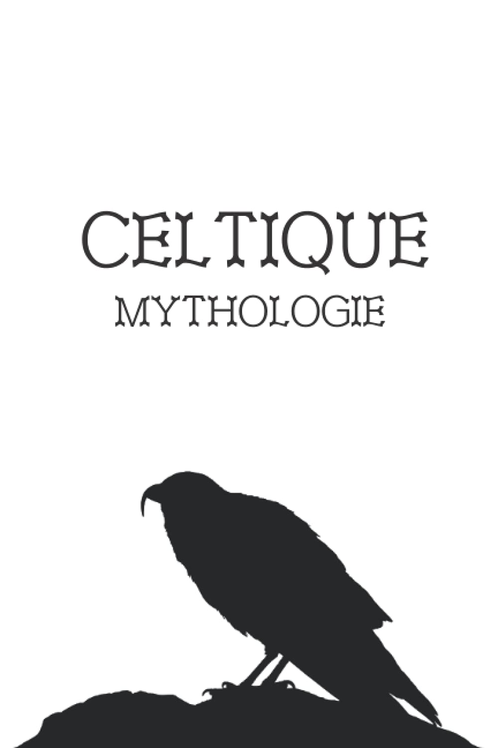 Celtique Mythologie: Un guide complet - Spiritualité, religion, croyances, divinités, mythes, légendes, héros, magie, folklore, histoire ancienne, paganisme et plus encore des anciens Celtes. Politics & History