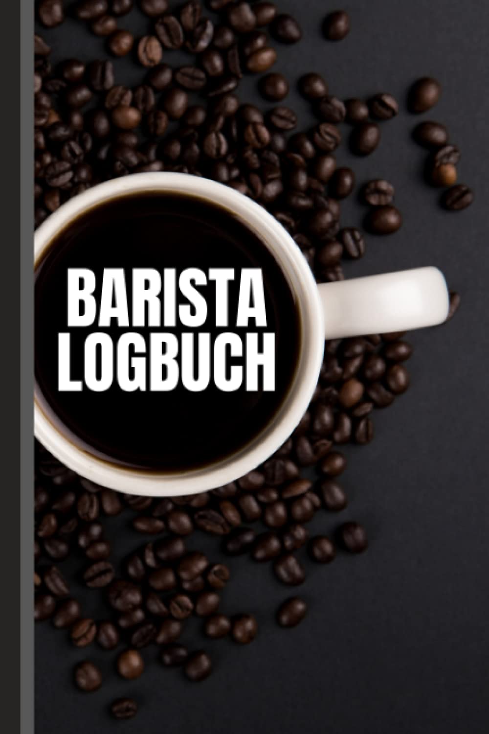 Barista Logbuch: Premium Kaffee Verkostungsbuch zum Aufzeichnen, Überprüfen und Bewerten Ihrer Kaffeesammlung. 110 Seiten für Kaffeetrinker Cooking & Enjoying