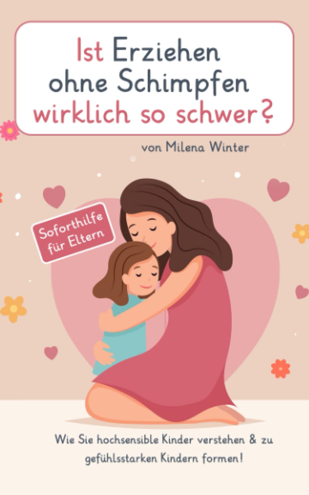 Ist Erziehen ohne schimpfen wirklich so schwer?: Wie Sie hochsensible Kinder verstehen & zu gefühlsstarken Kindern formen! Entdecken Sie die harmonische Welt der gewaltfreien Kommunikation Business, Finance & Career
