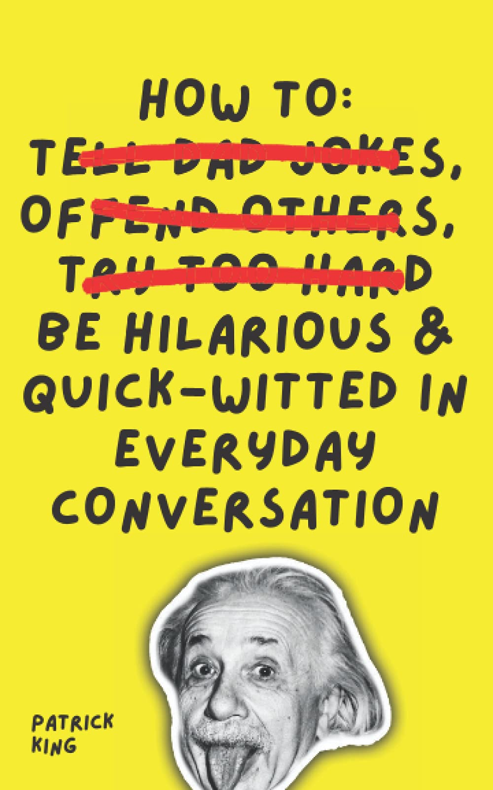 How To Be Hilarious and Quick-Witted in Everyday Conversation (How to be More Likable and Charismatic, Band 10) Psychology