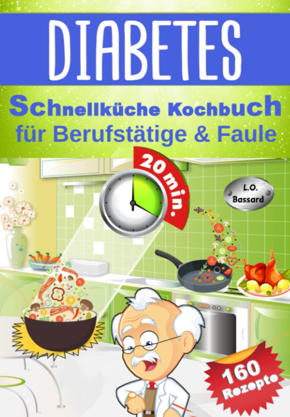 Diabetes Schnellküche Kochbuch für Berufstätige & Faule: 160 leckere Express Rezepte für Diabetiker | Mit Nährwert- & Broteinheit-Angaben | Ideal für Diabetes Typ 1, Typ 2 & Schwangerschaftsdiabetes Health, Nutrition & Fitness