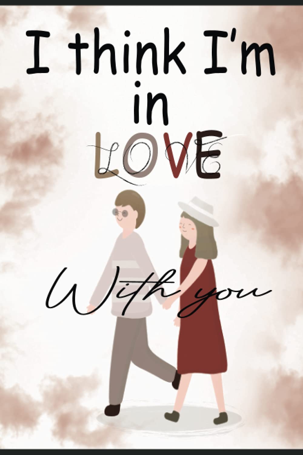 I think I'm in love with you: 110 pages , journal notebook 6"x9"inc, great gift for National Wife Appreciation Day Partnership & Love